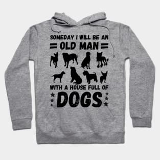 Someday I Will Be An Old Man With A House Full Of Dogs Hoodie